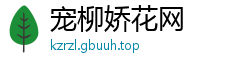宠柳娇花网